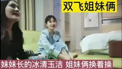 约了两姐妹双飞，妹妹长得冰清玉洁的，换着操