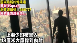 上海少妇被18厘米黑壮的鸡巴狂操内射【看简 介同城约炮】