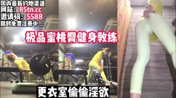 极品蜜桃臀健身教练，更衣室偷偷自慰【看简 介同城免费约炮】