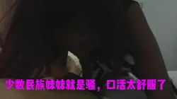成都操少数民族美女，太骚了，直接口爆了！活太好了