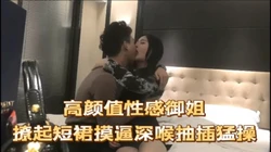 高颜值性感御姐撩起短裙摸逼深喉抽插猛操（看简 介同城免费约炮）