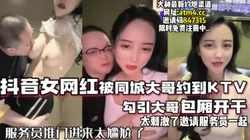 抖音网红被榜一大哥约到KTV狂操【完整版56分钟已上传到下面简 介】
