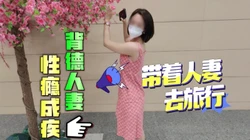 带着人妻去旅行系列，背德人妻调教成听话的母狗，