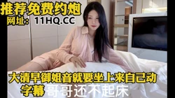[付费] 御姐音带字幕，一大清早就要自己坐上来自己动~（内有联系方式）