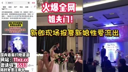 火爆全网！婚礼现场新郎曝光新娘出轨视屏【看简 介同城免费约炮】