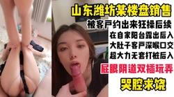 [付费]  潍坊某楼盘长腿女销售被客户深喉口交，大力后入，菊花阴道双插求饶