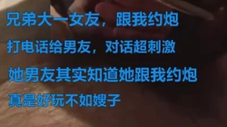 朋友大一女友边和我做边打电话给男友，男友知道跟我约炮