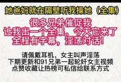 喷尿！她爸妈在隔壁听她呻吟全（全集）