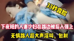[付费]  下夜班的人妻少妇在路边被强上后入，露脸口爆吞精