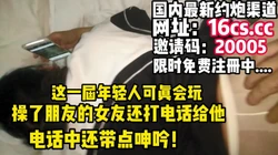 [付费] "你打电话给男朋友"19岁学妹和男友朋友偷情（内有联系方式）