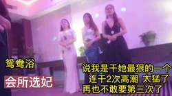 会所头牌 技术娴熟 毒龙 鸳鸯浴 连干高潮2次