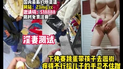 这样玩太刺激了！下面塞跳蛋带孩子去逛��【完整版30分钟已上传下面】