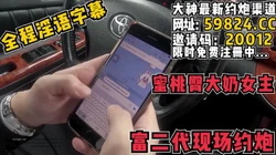 全程淫语字幕，富二代现场约炮大奶蜜桃臀【完整版60分钟已上传简 介】