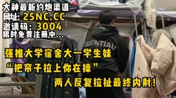 “把帘子拉上你再操！”强推宿舍大一学生妹！反复拉扯最后内射！女主可约