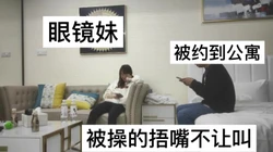约到公寓的眼镜妹子叫声震天只有捂嘴了
