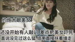 [付费] 约炮大眼美女 直说没试过我这么猛的 结束直接扶着墙走