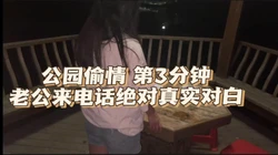 第3分钟 能不能先拔出来 我老公打电话了 求你了