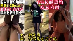 175公分大长腿！吃避孕药只为操得尽兴！【看简 介同城免费约炮】