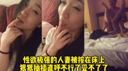 性欲超强的熟女被按在床上疯狂打桩（完整版65分钟已上传下面简界）