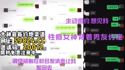 性瘾女神软件寻求刺激，背着男友出来约炮【完整版86分钟已上传简 介】