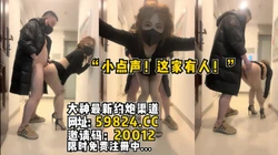 “小声点！这家有人！”楼道后入大奶阿姨【完整版59分钟已上传简 介】
