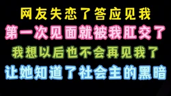 网友失恋了答应见我一次 结果被我爆菊了 哎 坏啊 完整版看简界