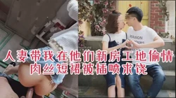 [付费]  恩爱人妻背地里是骚货，带我在他们新房工地偷情被操喷