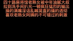 四十路老熟女被中年油腻大叔卫生间扒光输出