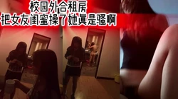 校外合租房把女友闺蜜操了她真是骚啊