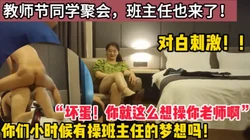 “坏蛋，你就这么想操你班主任啊”【这个女的绝对可以约，看下面的简阶】