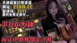 现场PUA，完整记录从认识到内射全过程【完整版69分钟已上传简 介】