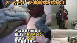 大一女分手了还被前男友内射【看简 介同城免费约炮】