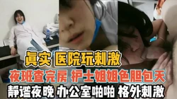真实医院护士！小姐姐查完房和男友办公室啪『新科技约炮神器到货看简阶』