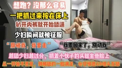 『推广合作可私信』少妇想跑没那么容易！一把抓过来按床上彻底征服骚逼