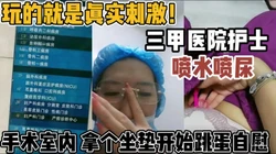 玩的是就真实！三甲医院小护士手【“约炮强行拿下”科技神器到货看简阶】