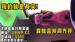 玩的就是一个真实！露脸母狗双洞齐开！【完整版39分钟已上传到简阶】