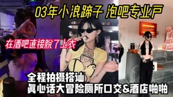 03年骚货酒吧大冒险输了直接脱衣，厕所口交打炮！【小姐信息大全】