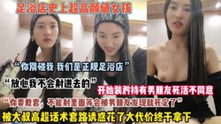 ”你别碰我们是正规足浴”女孩被高超套路诱惑拿下内（狠货高科技看简阶）