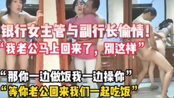 银行女主管和副行长家中偷情！【新款科技约炮神器到货看简阶】