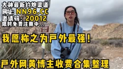 我愿称之为户外最强！大网黄户外博主收费合集整理！大峡谷野战极限做爱