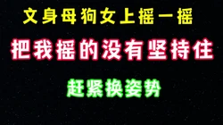 文身女今天来家女上摇一摇 搞的我好想射 马上换姿势 完整版看简界