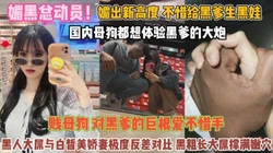 媚黑总动员！不惜给黑爹生娃贱母狗对巨屌无法抗拒『完整版看简阶』