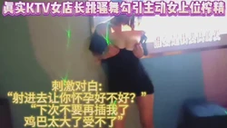 真实ktv女店长跳露奶骚舞主动女上位榨精